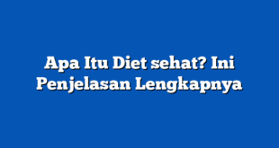 Apa Itu Diet sehat? Ini Penjelasan Lengkapnya