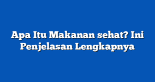 Apa Itu Makanan sehat? Ini Penjelasan Lengkapnya