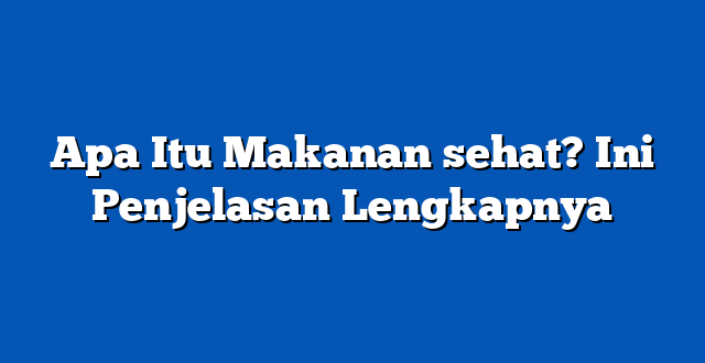 Apa Itu Makanan sehat? Ini Penjelasan Lengkapnya