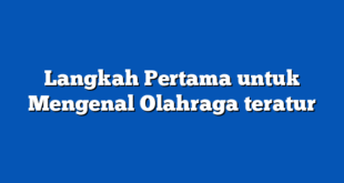 Langkah Pertama untuk Mengenal Olahraga teratur