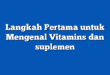 Langkah Pertama untuk Mengenal Vitamins dan suplemen