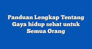 Panduan Lengkap Tentang Gaya hidup sehat untuk Semua Orang