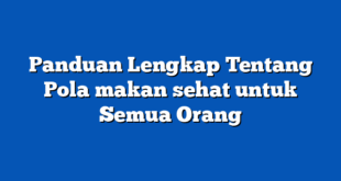 Panduan Lengkap Tentang Pola makan sehat untuk Semua Orang