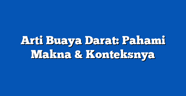 Arti Buaya Darat: Pahami Makna & Konteksnya