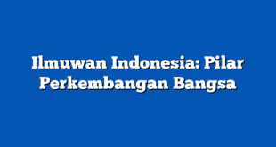 Ilmuwan Indonesia: Pilar Perkembangan Bangsa