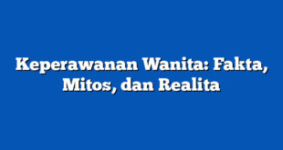 Keperawanan Wanita: Fakta, Mitos, dan Realita