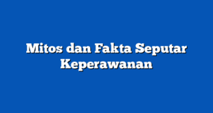 Mitos dan Fakta Seputar Keperawanan