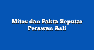 Mitos dan Fakta Seputar Perawan Asli