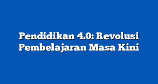 Pendidikan 4.0: Revolusi Pembelajaran Masa Kini