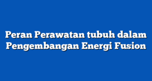 Peran Perawatan tubuh dalam Pengembangan Energi Fusion
