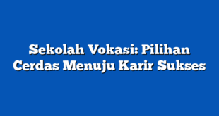Sekolah Vokasi: Pilihan Cerdas Menuju Karir Sukses