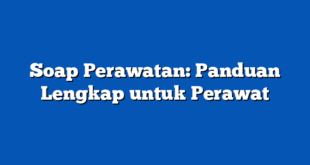 Soap Perawatan: Panduan Lengkap untuk Perawat