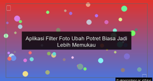 Aplikasi Filter Foto Ubah Potret Biasa Jadi Lebih Memukau