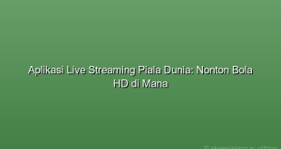 Aplikasi Live Streaming Piala Dunia: Nonton Bola HD di Mana - ilustrasi pendukung artikel