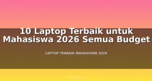 10 Laptop Terbaik untuk Mahasiswa 2026 Semua Budget
